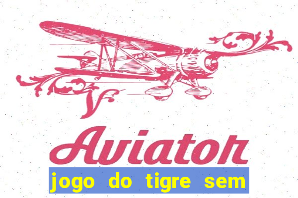 jogo do tigre sem deposito minimo